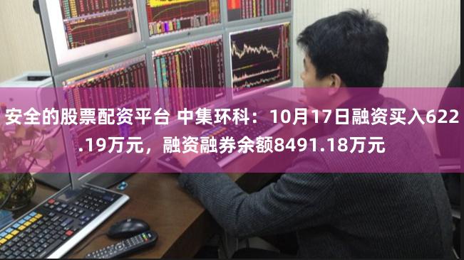 安全的股票配资平台 中集环科：10月17日融资买入622.19万元，融资融券余额8491.18万元