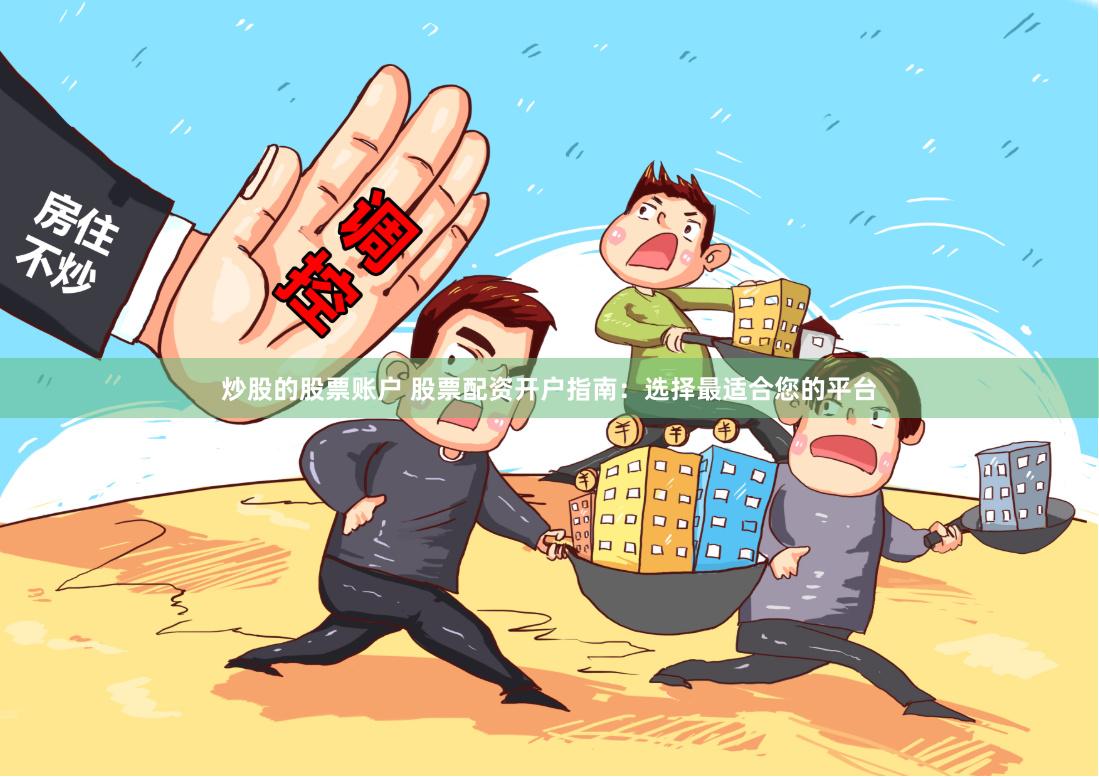 炒股的股票账户 股票配资开户指南：选择最适合您的平台