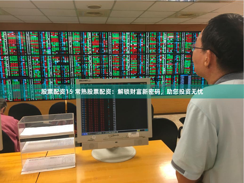 股票配资15 常熟股票配资：解锁财富新密码，助您投资无忧